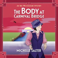 The Body at Carnival Bridge - The Iris Woodmore Mysteries, Book 3 (Unabridged)