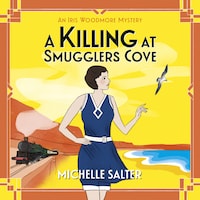 A Killing at Smugglers Cove - The Iris Woodmore Mysteries - A BRAND NEW addictive cozy historical murder mystery from Michelle Salter for summer 2023, Book 4 (Unabridged)