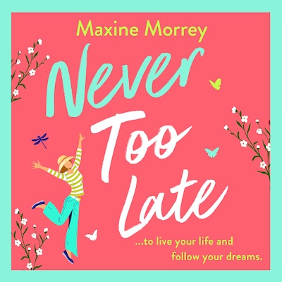 Never Too Late - A BRAND NEW heartwarming second‑chance romance from Maxine Morrey (Unabridged)