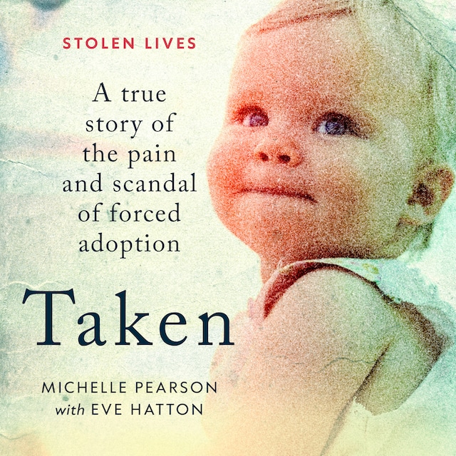 Book cover for Taken - A True Story of the Pain and Scandal of Forced Adoption (Unabridged)