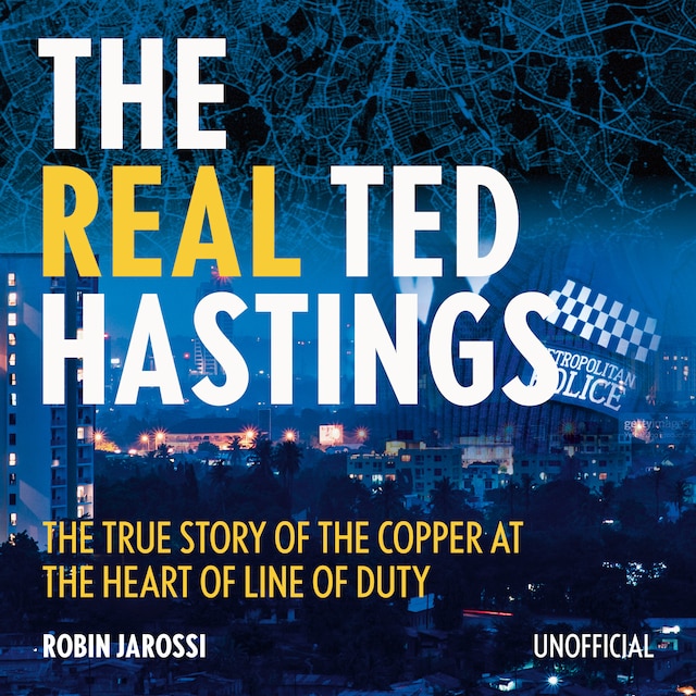 Book cover for The Real Ted Hastings - The True Story of the Copper at the Heart of Line of Duty (Unabridged)