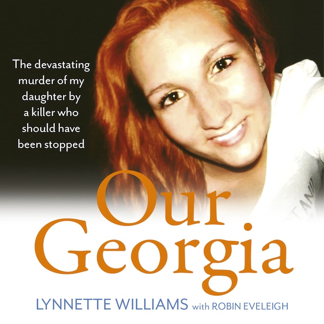 Book cover for Our Georgia - The devastating murder of my daughter by a killer who should have been stopped (Unabridged)