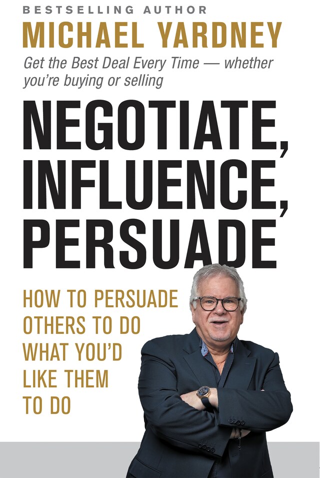 Book cover for Negotiate, Influence, Persuade: Get the Best Deal Every Time - whether you’re buying or selling