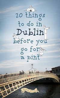 20 Things To Do In Dublin Before You Go For a Pint