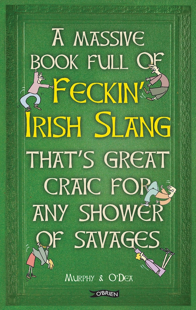 Book cover for A Massive Book Full of FECKIN' IRISH SLANG that's Great Craic for Any Shower of Savages