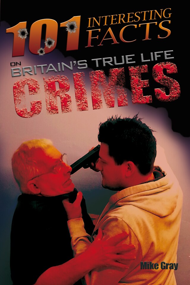 Book cover for 101 Interesting Facts on Britain's True Life Crimes