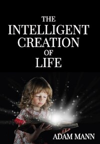 The Intelligent Creation of Life