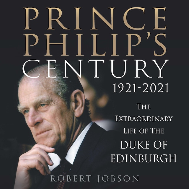 Boekomslag van Prince Philip's Century 1921-2021 - The Extraordinary Life of the Duke of Edinburgh (Unabridged)