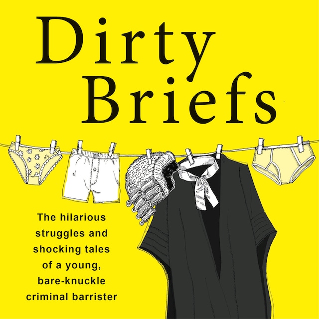 Kirjankansi teokselle Dirty Briefs - The hilarious struggles and shocking tales of a bare-knuckle criminal barrister (Unabridged)