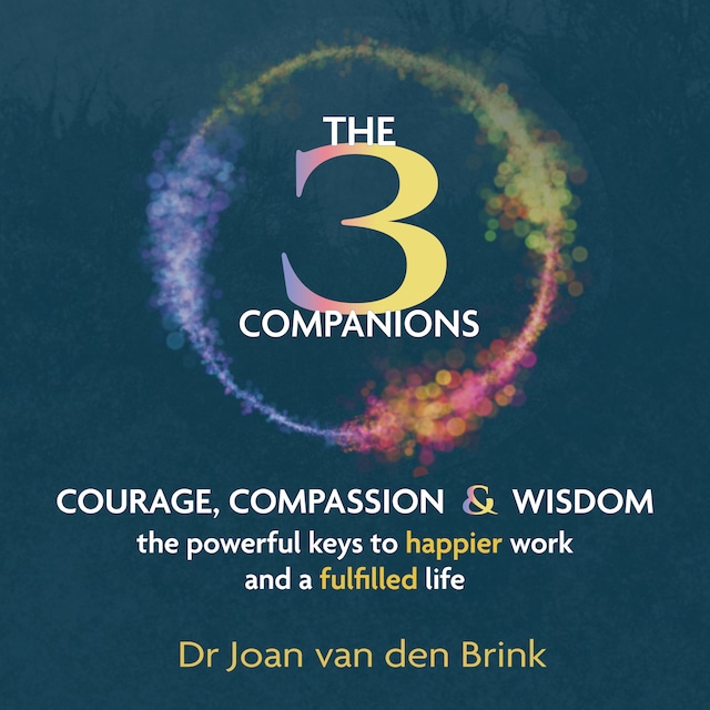 Book cover for The Three Companions - Compassion, Courage and Wisdom: The powerful keys to happier work and a fulfilled life (Unabridged)