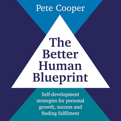 The Better Human Blueprint - Self-development strategies for personal growth, success and finding fulfilment (unabridged)