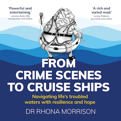 From Crime Scenes to Cruise Ships - Navigating life's troubled waters with resilience and hope (Unabridged)