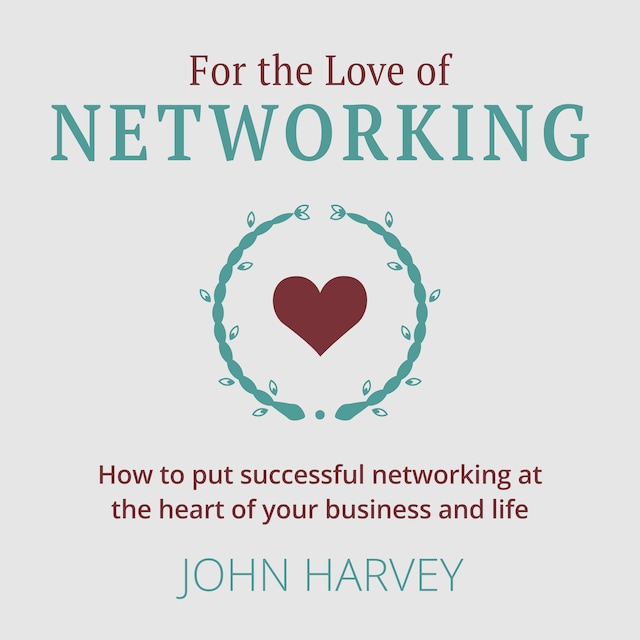 Kirjankansi teokselle For The Love of Networking - How to put successful networking at the heart of your business and life (Unabridged)