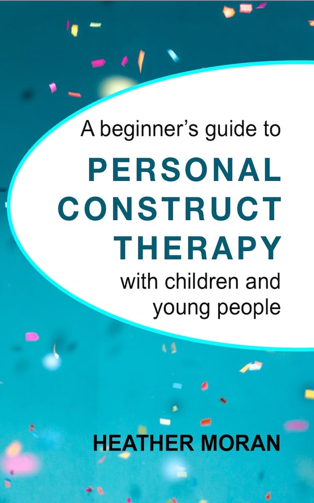 A Beginner's Guide to Personal Construct Therapy with Children and Young People