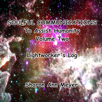 Soulful Communications To Assist Humanity: Volume Two