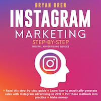 Instagram Marketing Step-By-Step: The Guide About Instagram Advertising That Will Teach You How To Sell Anything Through Instagram - Learn How To Develop A Strategy And Grow Your Business