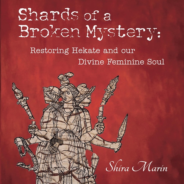 Book cover for Shards of a Broken Mystery: Restoring Hekate and our Divine Feminine Soul