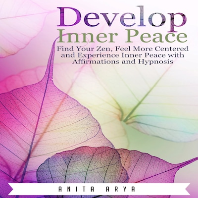 Develop Inner Peace: Find Your Zen, Feel More Centered and Experience Inner Peace with Affirmations and Hypnosis