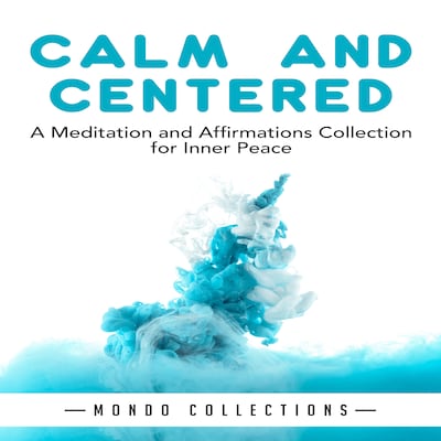 Calm and Centered: A Meditation and Affirmations Collection for Inner Peace