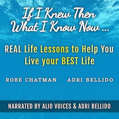If I Knew Then What I Know Now...Real Life Lessons to Help You Live your Best Life