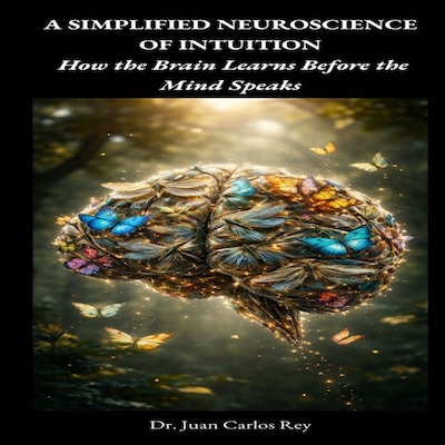 A Simplified Neuroscience of Intuition: How the Brain Learns Before the Mind Speaks
