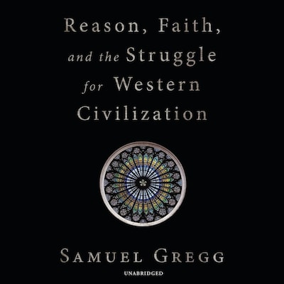 Reason, Faith, and the Struggle for Western Civilization
