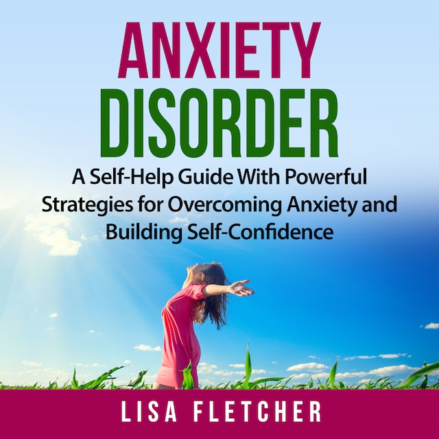 Okładka książki dla Anxiety Disorder: A Self-Help Guide With Powerful Strategies for Overcoming Anxiety and Building Self-Confidence