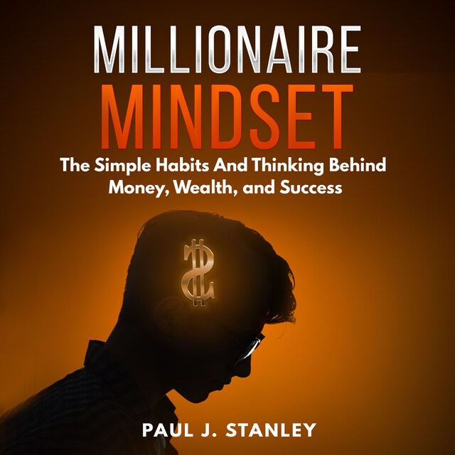 Couverture de livre pour Millionaire Mindset: The Simple Habits And Thinking Behind Money, Wealth, and Success