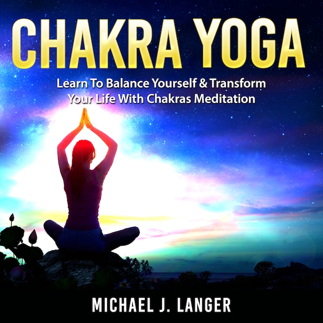Book cover for Chakra Yoga: Learn To Balance Yourself & Transform Your Life With Chakras Meditation