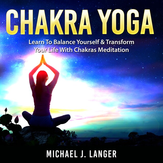 Book cover for Chakra Yoga: Learn To Balance Yourself & Transform Your Life With Chakras Meditation