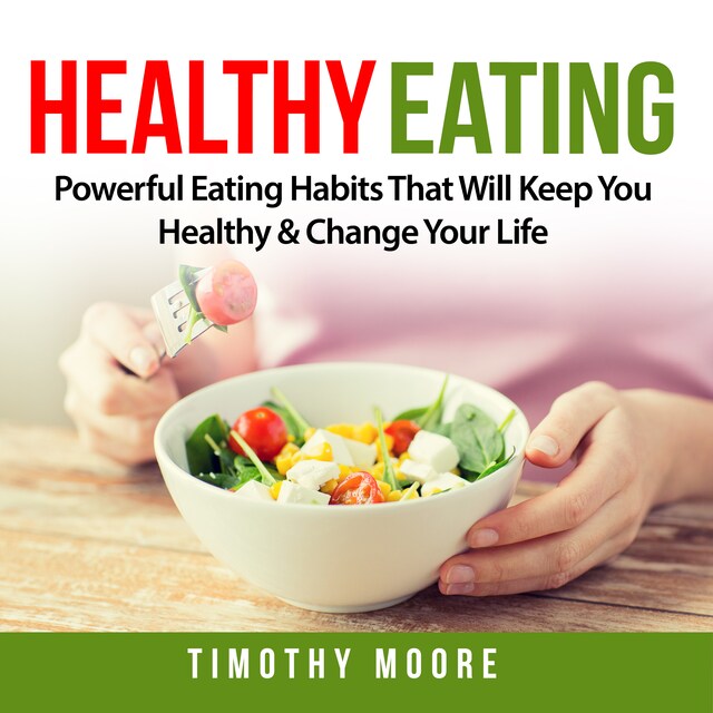 Boekomslag van Healthy Eating: Powerful Eating Habits That Will Keep You Healthy & Change Your Life