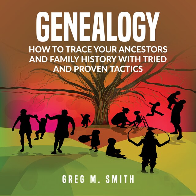 Okładka książki dla Genealogy: How to Trace Your Ancestors And Family History With Tried and Proven Tactics