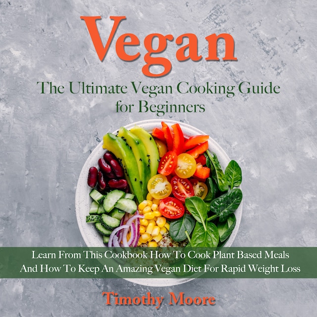 Boekomslag van Vegan: The Ultimate Vegan Cooking Guide for Beginners; Learn From This Cookbook How To Cook Plant Based Meals And How To Keep An Amazing Vegan Diet For Rapid Weight Loss