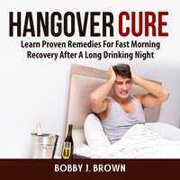 Hangover Cure Learn Proven Remedies For Fast Morning Recovery After A Long Drinking Night Bobby J Brown Horbuch Bookbeat