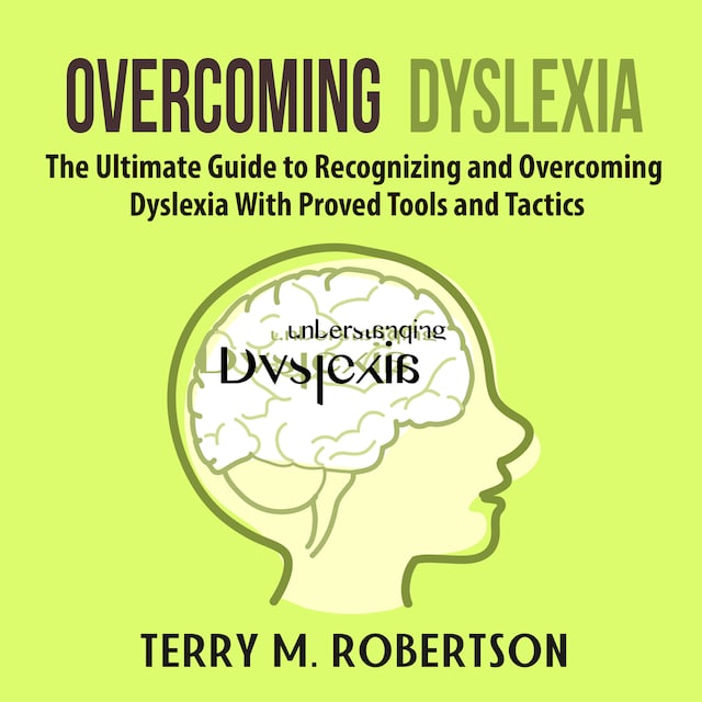 Book cover for Overcoming Dyslexia: The Ultimate Guide to Recognizing and Overcoming Dyslexia With Proved Tools and Tactics