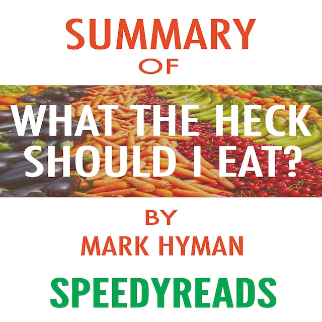 Boekomslag van Summary of Food: What the Heck Should I Eat? The No-Nonsense Guide to Achieving Optimal Weight and Lifelong Health By Mark Hyman - Finish Entire Book in 15 Minutes (SpeedyReads)