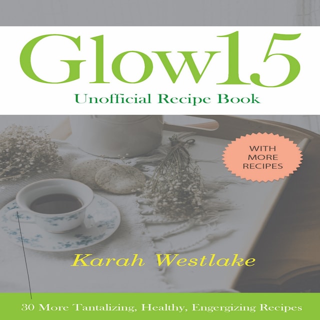 Book cover for Glow 15 Unofficial Recipe Book: 30 More Tantalizing, Healthy, Energizing Recipes