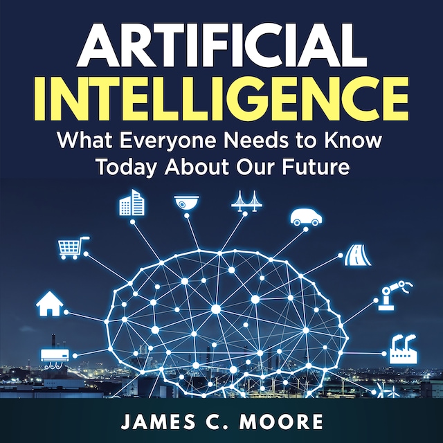 Okładka książki dla Artificial Intelligence: What Everyone Needs to Know Today About Our Future