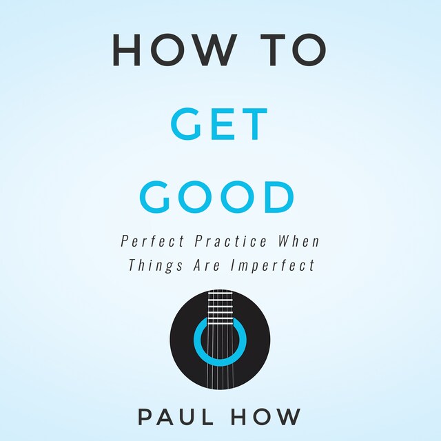 Couverture de livre pour How to get good: Perfect practice when things are imperfect