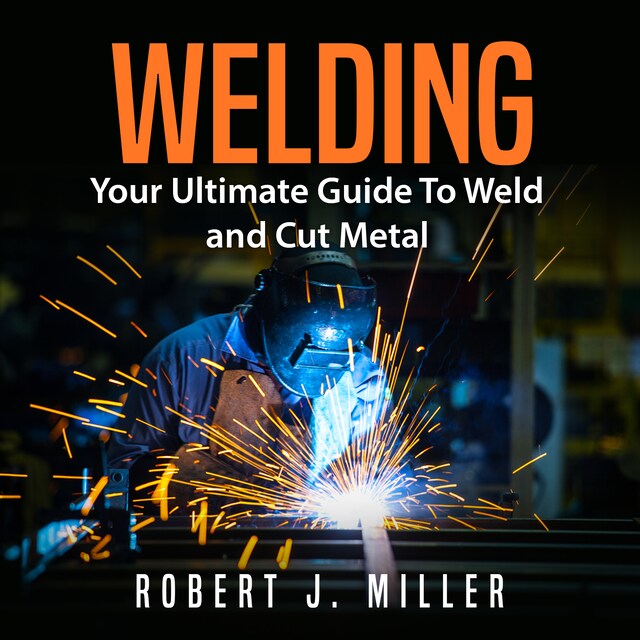 Book cover for Welding: Your Ultimate Guide To Weld and Cut Metal