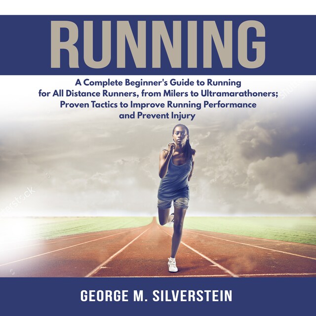 Boekomslag van Running: A Complete Beginner's Guide to Running for All Distance Runners, from Milers to Ultramarathoners; Proven Tactics to Improve Running Performance and Prevent Injury