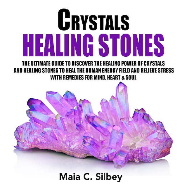 Book cover for Crystals Healing Stones: The Ultimate Guide To Discover The Healing Power Of Crystals And Healing Stones To Heal The Human Energy Field and Relieve Stress With Remedies for Mind, Heart & Soul