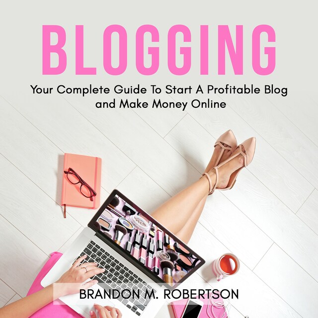 Portada de libro para Blogging: Your Complete Guide To Start A Profitable Blog and Make Money Online