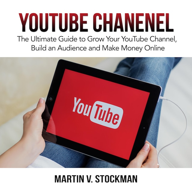Boekomslag van Youtube Channel: The Ultimate Guide to Grow Your YouTube Channel, Build an Audience and Make Money Online