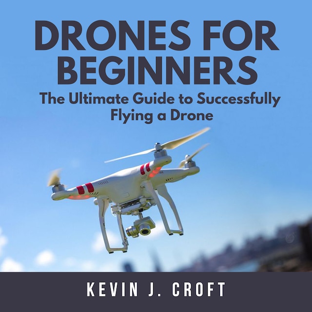Boekomslag van Drones for Beginners: The Ultimate Guide to Successfully Flying a Drone