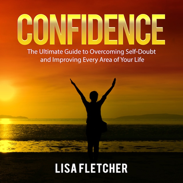 Book cover for Confidence: The Ultimate Guide to Overcoming Self-Doubt and Improving Every Area of Your Life