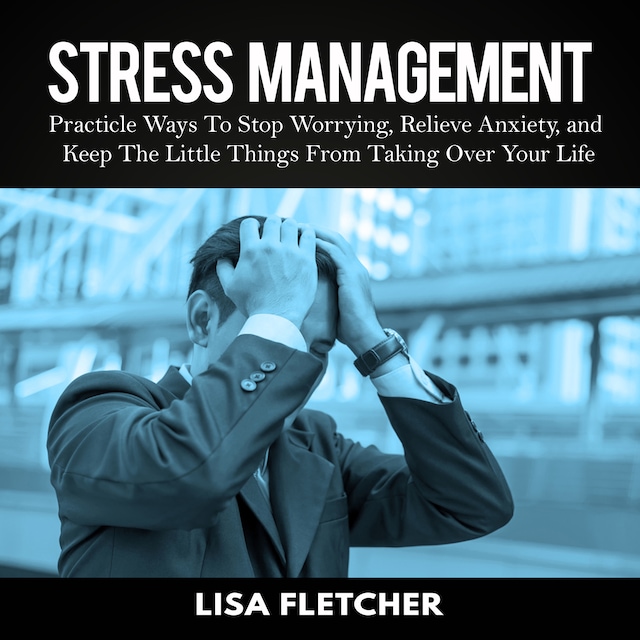 Boekomslag van Stress Management: Practicle Ways To Stop Worrying, Relieve Anxiety, and Keep The Little Things From Taking Over Your Life