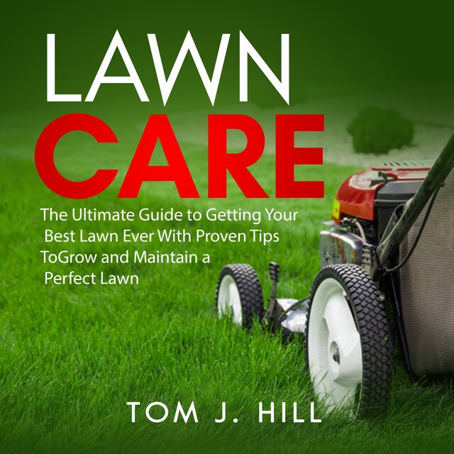 Buchcover für Lawn Care: The Ultimate Guide to Getting Your Best Lawn Ever With Proven Tips To Grow and Maintain a Perfect Lawn