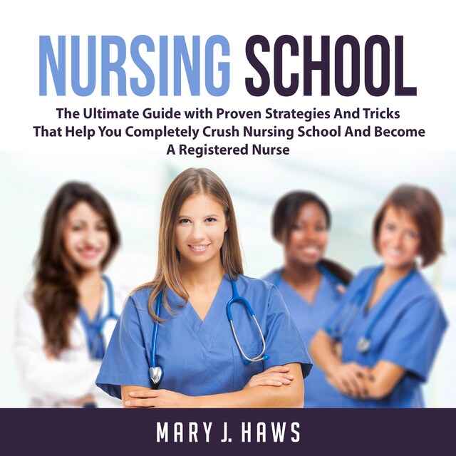 Bokomslag for Nursing School: The Ultimate Guide with Proven Strategies And Tricks That Help You Completely Crush Nursing School And Become A Registered Nurse