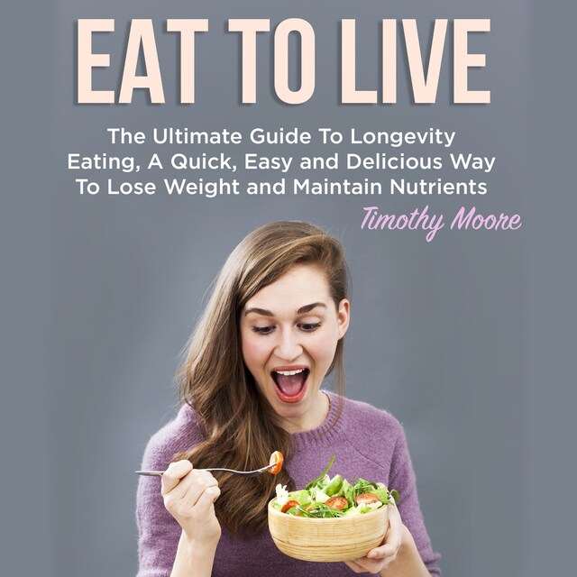 Boekomslag van Eat To Live: The Ultimate Guide To Longevity Eating, A Quick, Easy and Delicious Way To Lose Weight and Maintain Nutrients